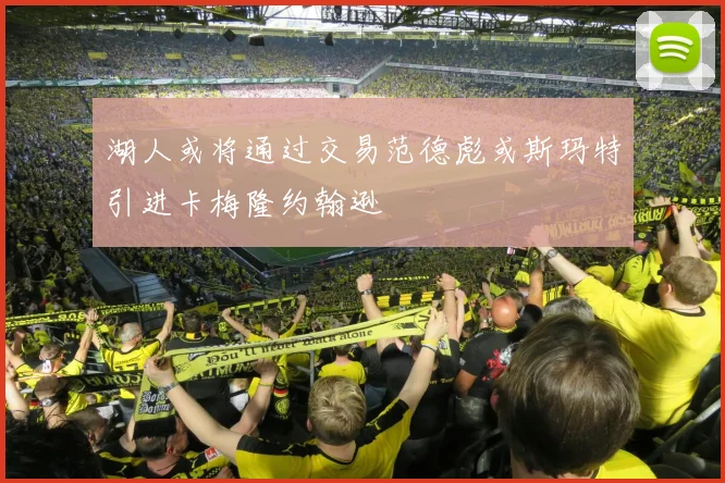 湖人或将通过交易范德彪或斯玛特引进卡梅隆约翰逊