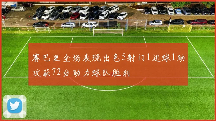 赛巴里全场表现出色5射门1进球1助攻获72分助力球队胜利