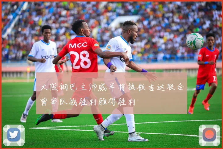 大阪钢巴主帅威辛将执教吉达联合曾率队战胜利雅得胜利