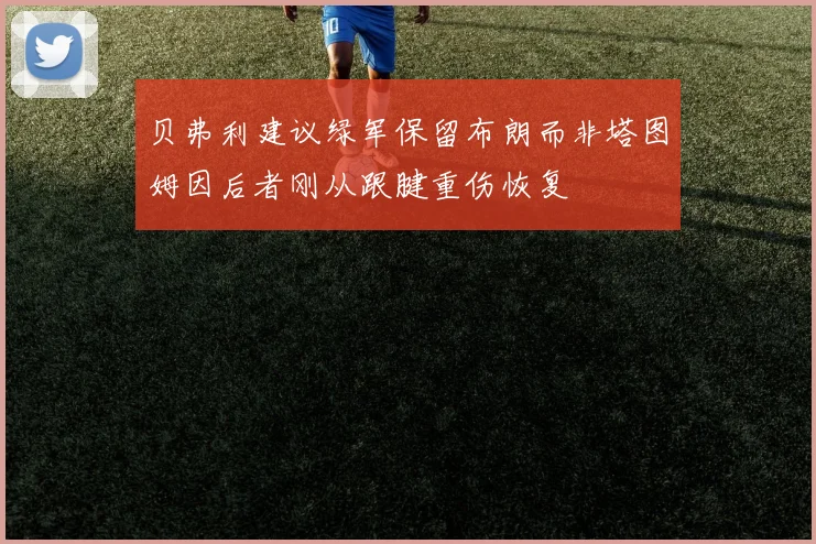 贝弗利建议绿军保留布朗而非塔图姆因后者刚从跟腱重伤恢复